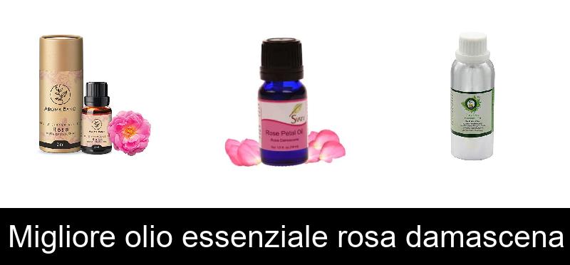 Migliore olio essenziale rosa damascena