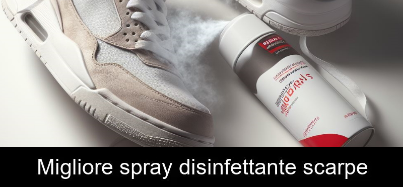 Migliore spray disinfettante scarpe