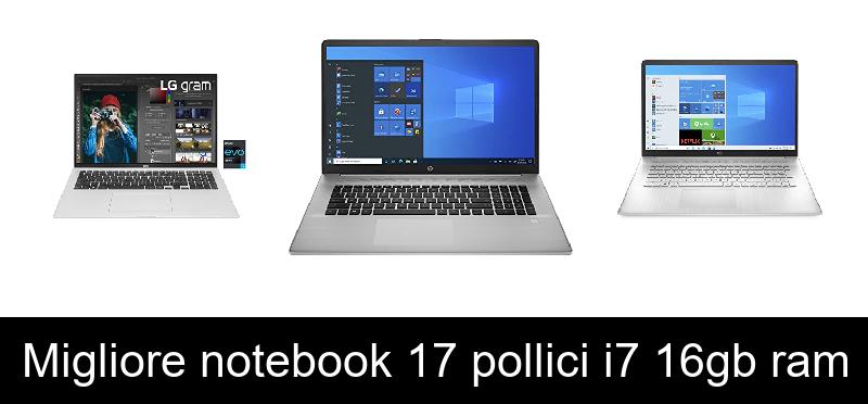 Migliore notebook 17 pollici i7 16gb ram