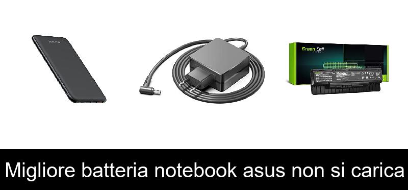 Migliore batteria notebook asus non si carica