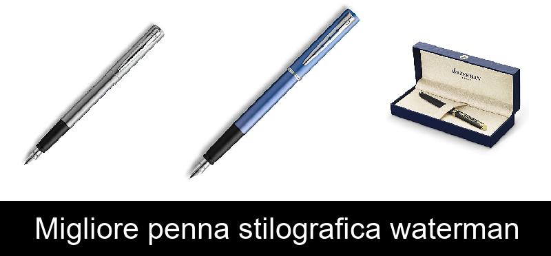 Migliore penna stilografica waterman