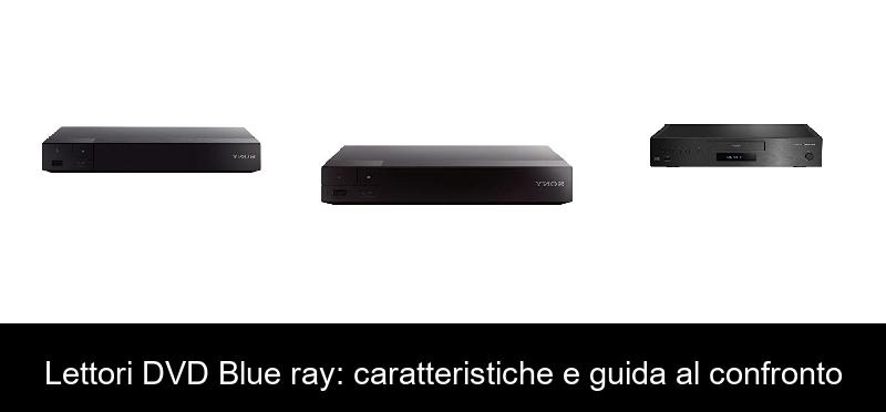 Lettori DVD Blue ray: caratteristiche e guida al confronto