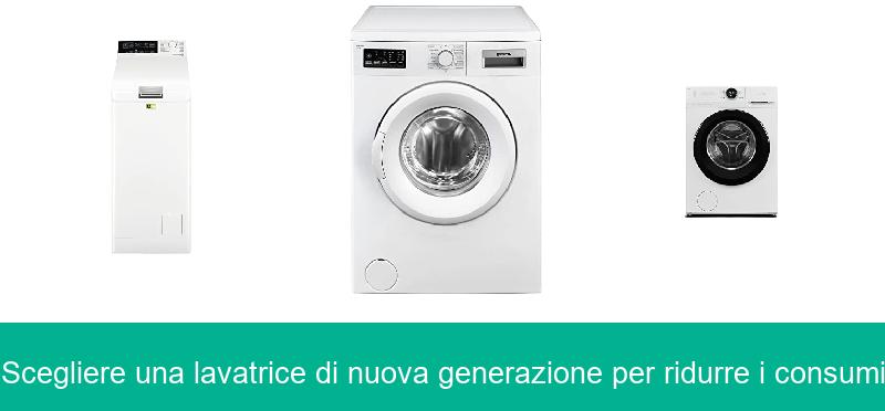 Scegliere una lavatrice di nuova generazione per ridurre i consumi