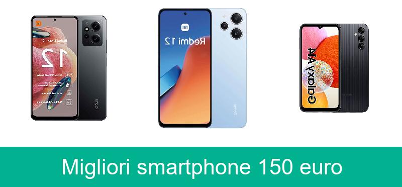 Migliori smartphone 150 euro